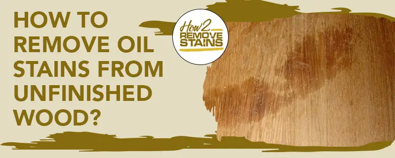 Comment éliminer les taches d'huile sur le bois non fini ?