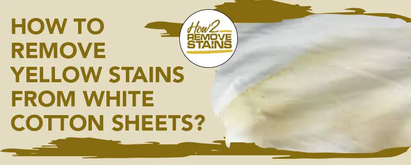 Comment enlever les taches jaunes des draps blancs en coton